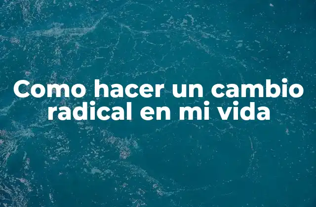 ¿Qué es un cambio radical en la vida?