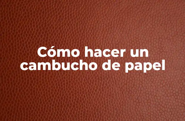 Cómo Hacer un Cambucho de Papel