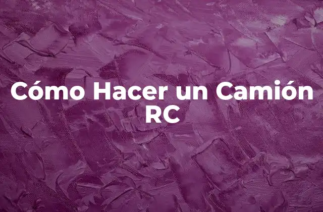 Cómo Hacer un Camión Rc