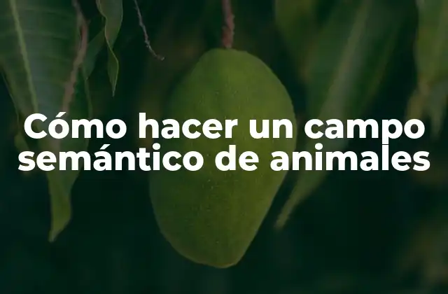 Cómo Hacer un Campo Semántico de Animales