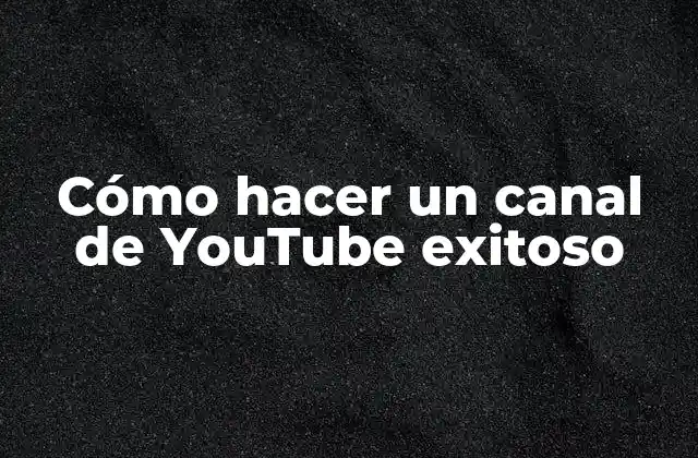 Cómo Hacer un Canal de Youtube Exitoso