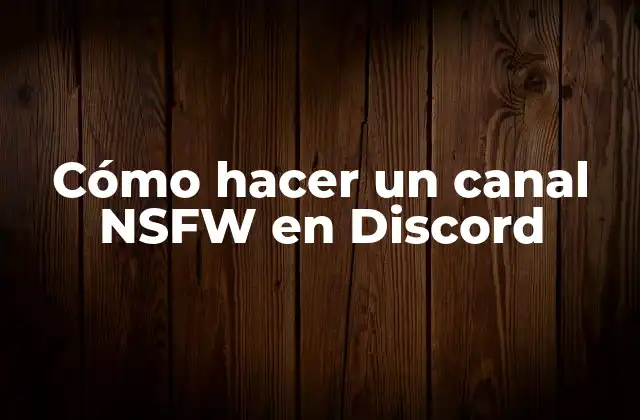 Cómo Hacer un Canal Nsfw en Discord