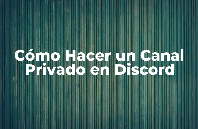 Cómo Hacer un Canal Privado en Discord