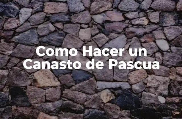 Como Hacer un Canasto de Pascua 2 ¿Qué es un Canasto de Pascua y para Qué Sirve?