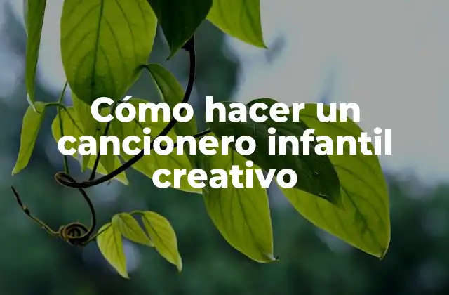 Cómo Hacer un Cancionero Infantil Creativo
