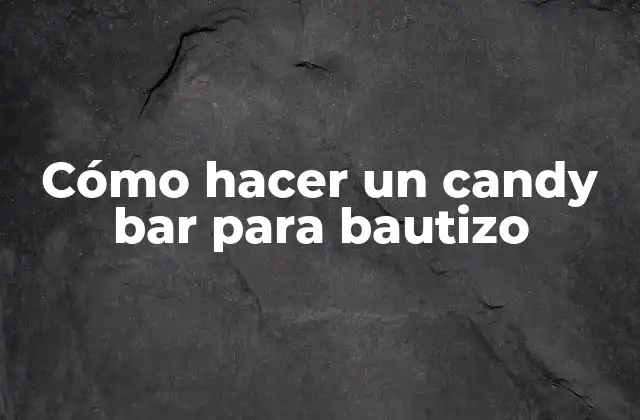 Cómo Hacer un Candy Bar para Bautizo