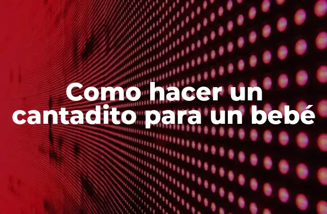 Como Hacer un Cantadito para un Bebé