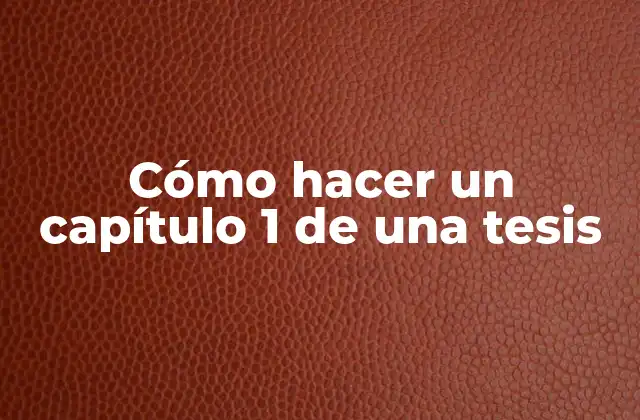 Cómo Hacer un Capítulo 1 de una Tesis 2 Cómo hacer un capítulo 1 de una tesis