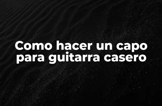 Como Hacer un Capo para Guitarra Casero