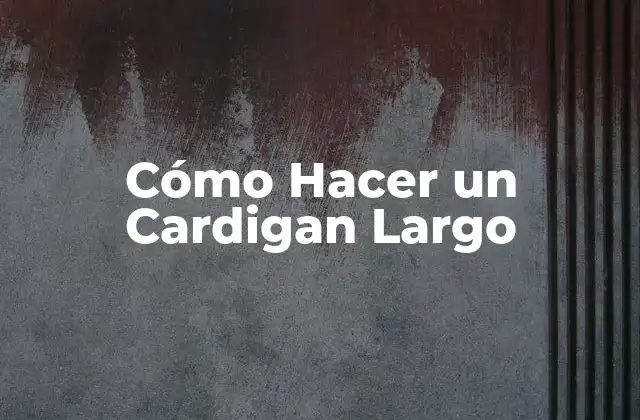 Cómo Hacer un Cardigan Largo
