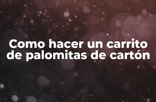 Como Hacer un Carrito de Palomitas de Cartón
