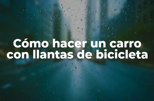 Cómo Hacer un Carro con Llantas de Bicicleta