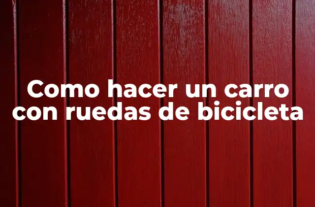 Como Hacer un Carro con Ruedas de Bicicleta