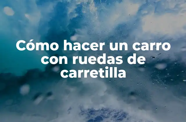 Cómo Hacer un Carro con Ruedas de Carretilla