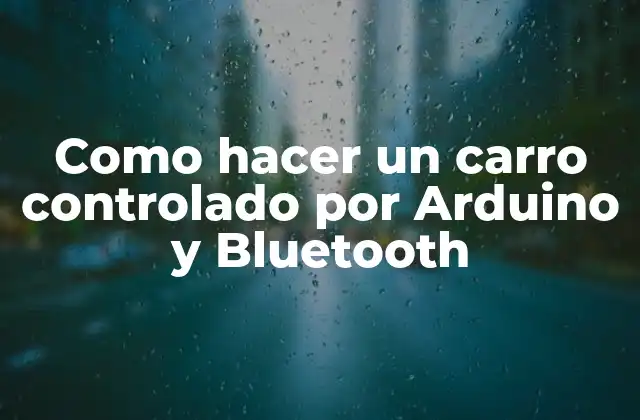 Como Hacer un Carro Controlado por Arduino y Bluetooth