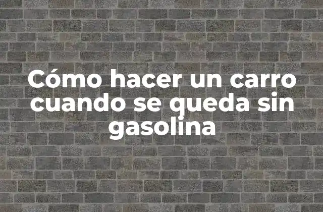 Cómo Hacer un Carro Cuando Se Queda sin Gasolina