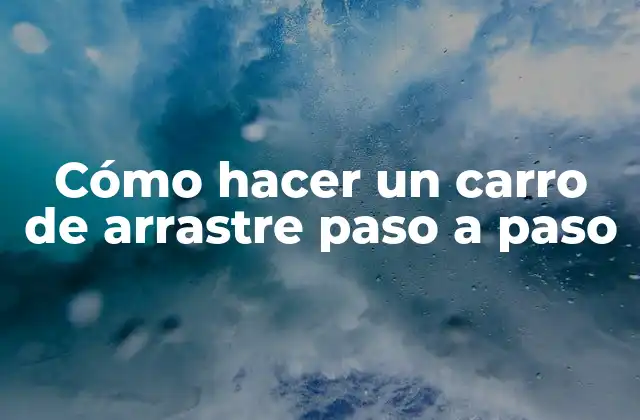 Cómo Hacer un Carro de Arrastre Paso a Paso 2 ¿Qué es un carro de arrastre y para qué sirve?