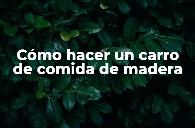 Cómo Hacer un Carro de Comida de Madera