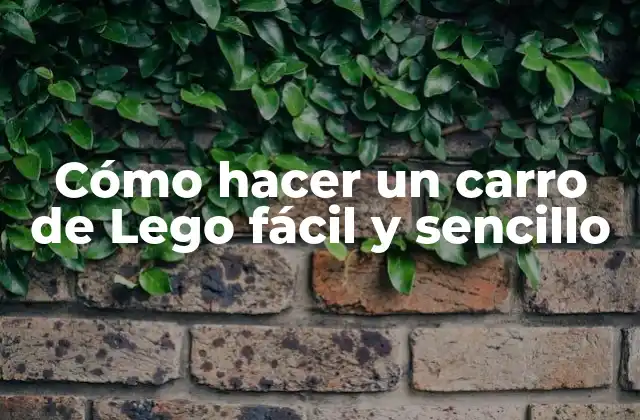 Cómo Hacer un Carro de Lego Fácil y Sencillo