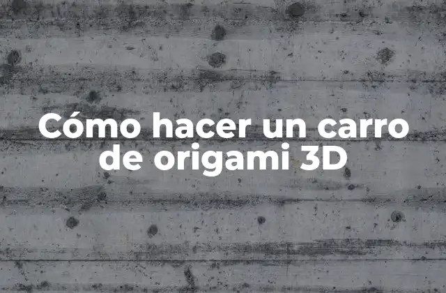 Cómo Hacer un Carro de Origami 3d