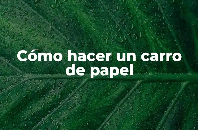 Cómo Hacer un Carro de Papel
