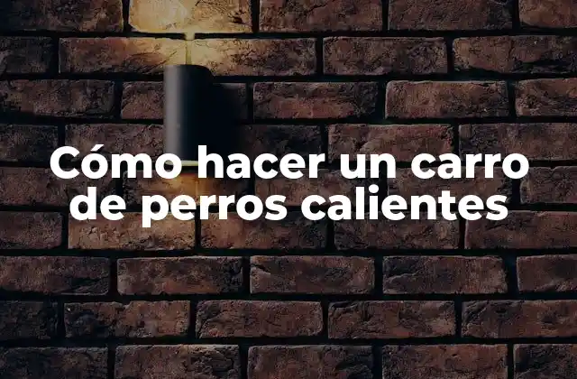 Cómo Hacer un Carro de Perros Calientes