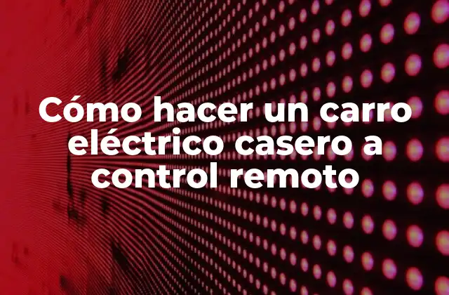 Cómo Hacer un Carro Eléctrico Casero a Control Remoto