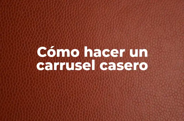 Cómo Hacer un Carrusel Casero