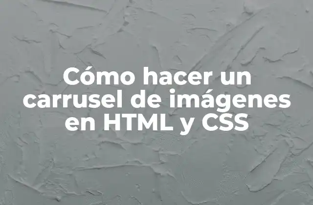 Cómo Hacer un Carrusel de Imágenes en Html y Css