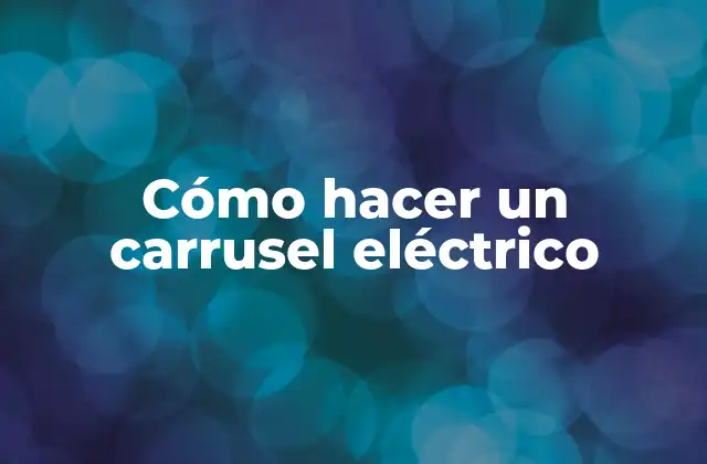 Cómo Hacer un Carrusel Eléctrico 2 ¿Qué es un carrusel eléctrico?