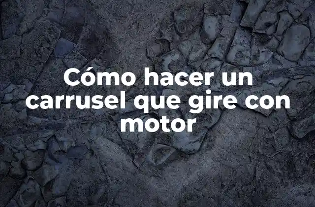 Cómo Hacer un Carrusel que Gire con Motor