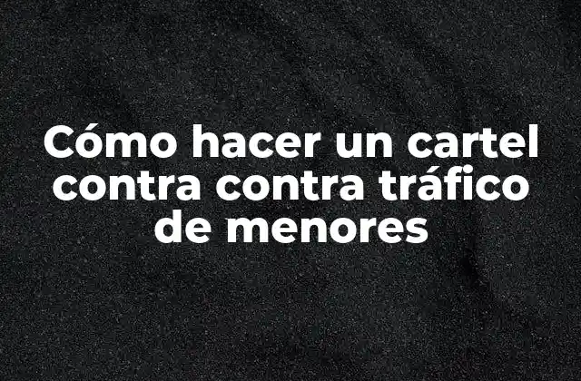 Cómo Hacer un Cartel contra contra Tráfico de Menores