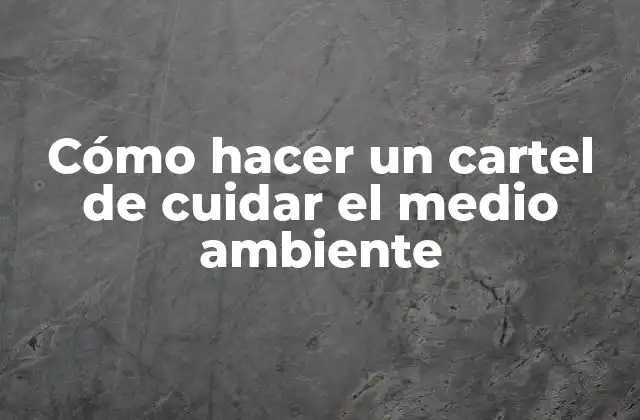 Cómo hacer un cartel de cuidar el medio ambiente