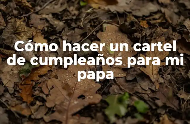 Cómo Hacer un Cartel de Cumpleaños para Mi Papa
