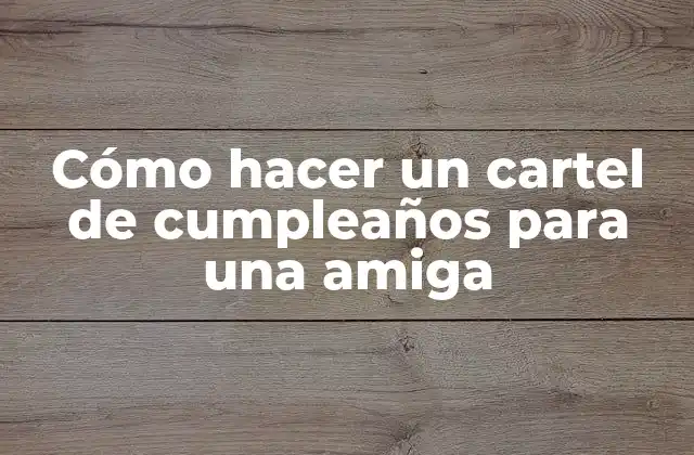 Cómo Hacer un Cartel de Cumpleaños para una Amiga