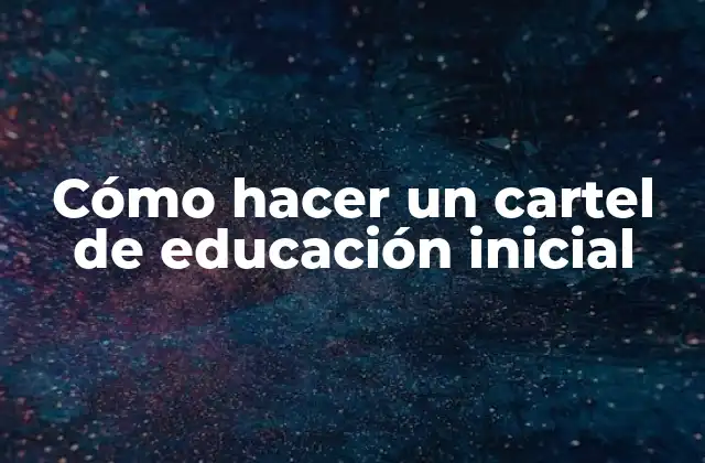 Cómo Hacer un Cartel de Educación Inicial
