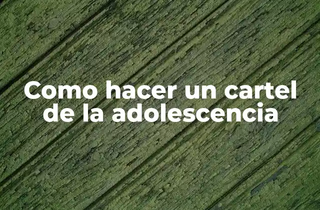 Como Hacer un Cartel de la Adolescencia
