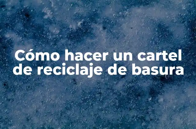 Cómo Hacer un Cartel de Reciclaje de Basura 2 Cómo hacer un cartel de reciclaje de basura
