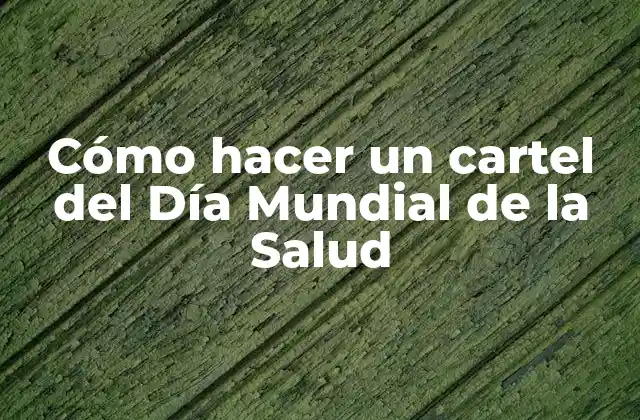 Cómo Hacer un Cartel Del Día Mundial de la Salud