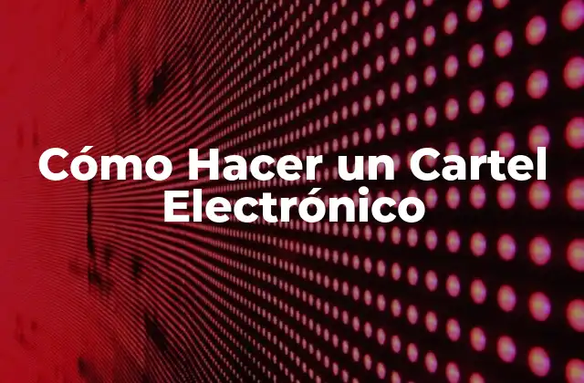 Cómo Hacer un Cartel Electrónico