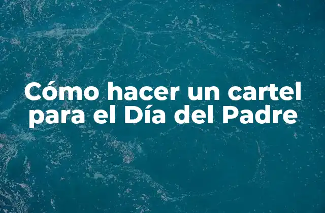 Cómo Hacer un Cartel para el Día Del Padre