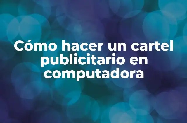 Cómo Hacer un Cartel Publicitario en Computadora 2 ¿Qué es un cartel publicitario y para qué sirve?