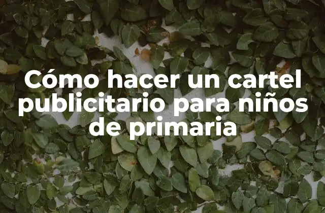Cómo Hacer un Cartel Publicitario para Niños de Primaria