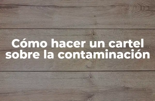 Cómo Hacer un Cartel sobre la Contaminación