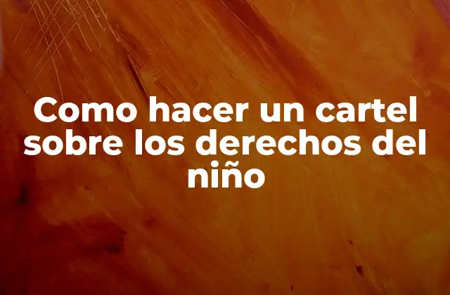 Como Hacer un Cartel sobre los Derechos Del Niño