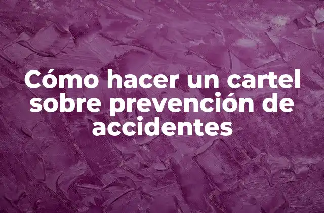 Cómo Hacer un Cartel sobre Prevención de Accidentes