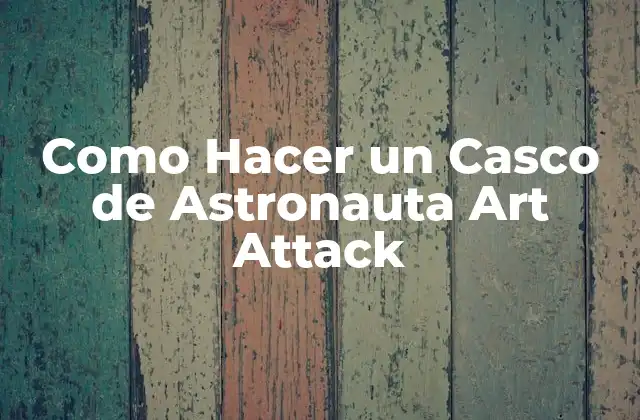 Como Hacer un Casco de Astronauta Art Attack