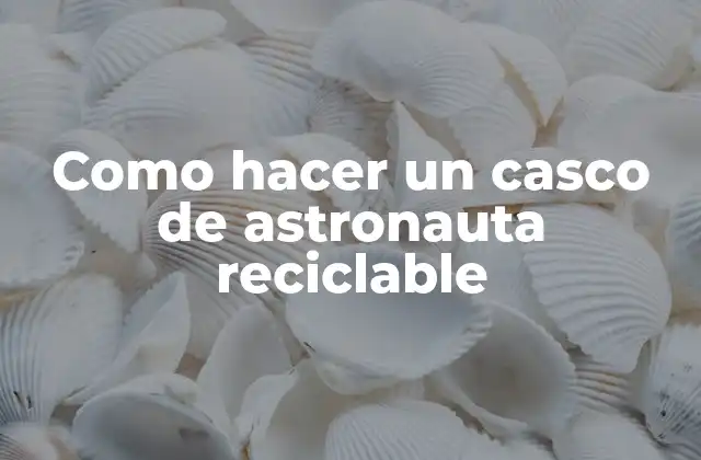 Como Hacer un Casco de Astronauta Reciclable