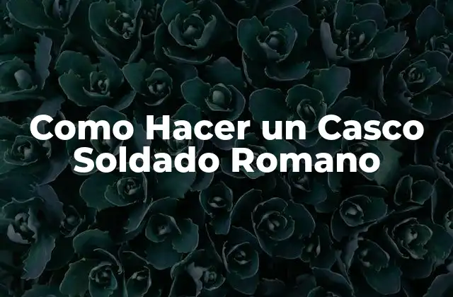 Como Hacer un Casco Soldado Romano
