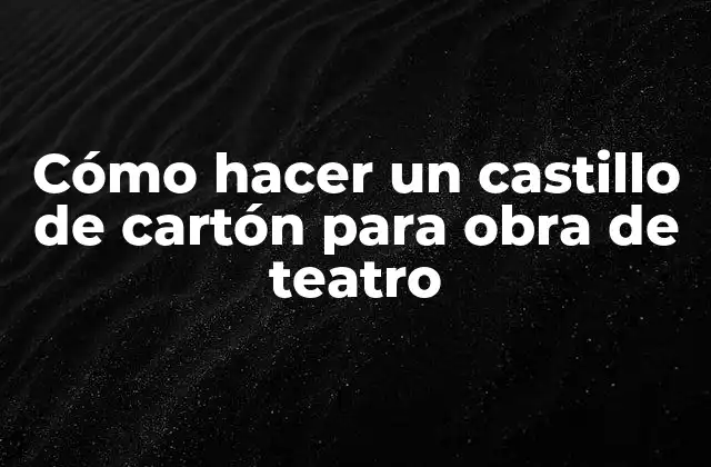 Cómo Hacer un Castillo de Cartón para Obra de Teatro